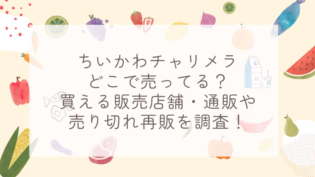 ちいかわチャリメラどこで売ってる？買える販売店舗・通販や売り切れ再販を調査！