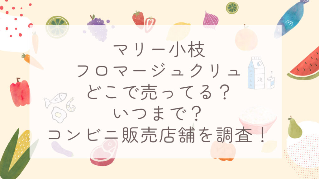 マリー小枝フロマージュクリュどこで売ってる？いつまで？コンビニ販売店舗を調査！