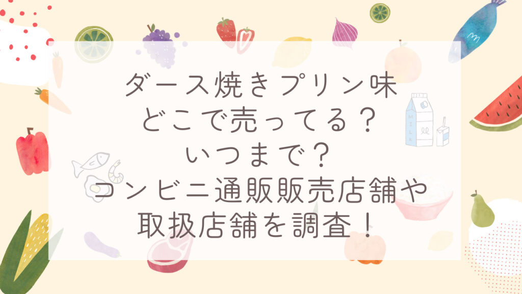 ダース焼きプリン味どこで売ってる？いつまで？コンビニ通販販売店舗や取扱店舗を調査！