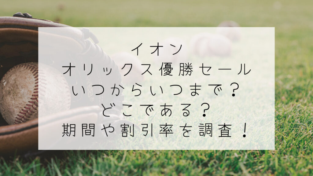 イオンオリックス優勝セールいつからいつまで？どこである？期間や割引率を調査！